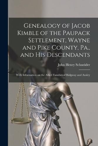 Genealogy of Jacob Kimble of the Paupack Settlement, Wayne and Pike County, Pa., and His Descendants; With Information on the Allied Families of Ridgway and Ansley