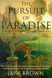 Cover image for The Pursuit of Paradise: A Social History of Gardens and Gardening