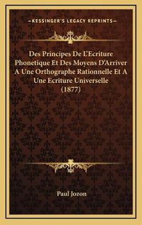 Cover image for Des Principes de L'Ecriture Phonetique Et Des Moyens D'Arriver a Une Orthographe Rationnelle Et a Une Ecriture Universelle (1877)