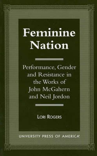 Feminine Nation: Performance, Gender and Resistance in the Works of John McGahern and Neil Jordan