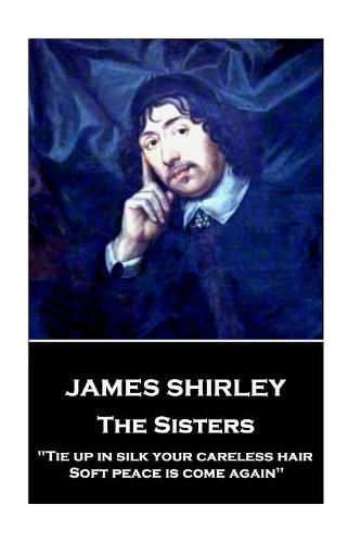 James Shirley - The Sisters: Tie up in silk your careless hair: Soft peace is come again