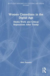 Cover image for Women Comedians in the Digital Age: Media Work and Critical Reputations After Trump