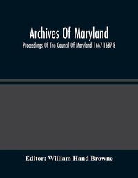 Cover image for Archives Of Maryland; Proceedings Of The Council Of Maryland 1667-1687-8
