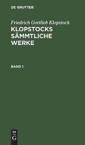 Friedrich Gottlieb Klopstock: Klopstocks Sammtliche Werke. Band 1