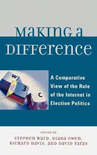 Cover image for Making a Difference: A Comparative View of the Role of the Internet in Election Politics