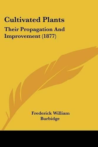 Cultivated Plants: Their Propagation and Improvement (1877)