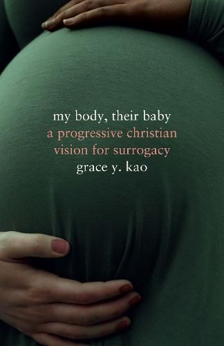 Cover image for My Body, Their Baby: A Progressive Christian Vision for Surrogacy