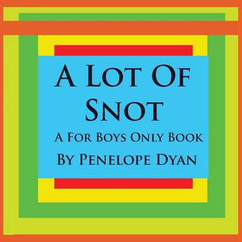 Cover image for A Lot Of Snot, A For Boys Only Book