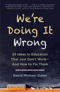 Cover image for We're Doing It Wrong: 25 Ideas in Education That Just Don't Work-And How to Fix Them