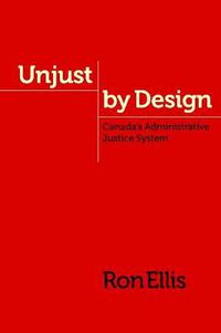 Cover image for Unjust by Design: Canada's Administrative Justice System