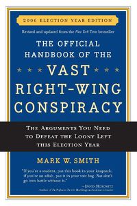 Cover image for The Official Handbook of the Vast Right-wing Conspiracy 2006: The Arguments You Need to Defeat The Loony Left This Election Year