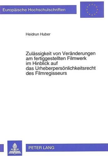 Cover image for Zulaessigkeit Von Veraenderungen Am Fertiggestellten Filmwerk Im Hinblick Auf Das Urheberpersoenlichkeitsrecht Des Filmregisseurs