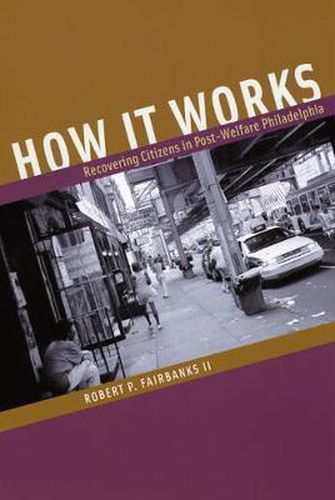 Cover image for How it Works: Recovering Citizens in Post-welfare Philadelphia