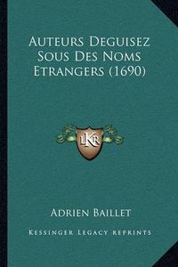 Cover image for Auteurs Deguisez Sous Des Noms Etrangers (1690)