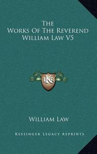 Cover image for The Works of the Reverend William Law V5