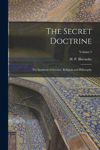 Cover image for The Secret Doctrine; the Synthesis of Science, Religion and Philosophy; Volume 3