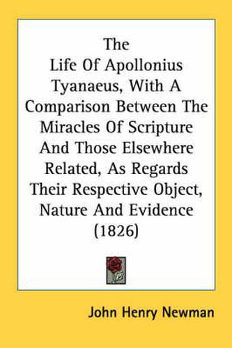 Cover image for The Life of Apollonius Tyanaeus, with a Comparison Between the Miracles of Scripture and Those Elsewhere Related, as Regards Their Respective Object, Nature and Evidence (1826)