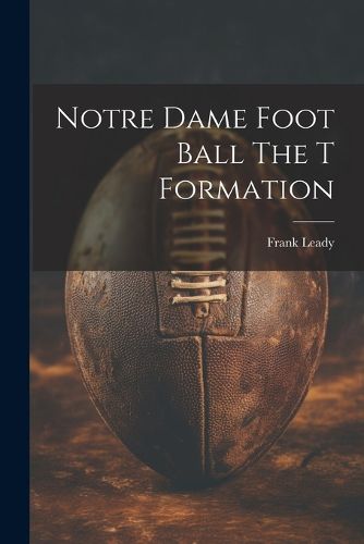 Cover image for Notre Dame Foot Ball The T Formation