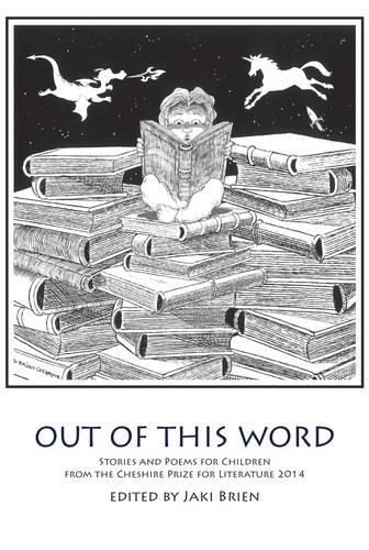 Out of This Word: Stories and Poems for Children from the Cheshire Prize for Literature 2014