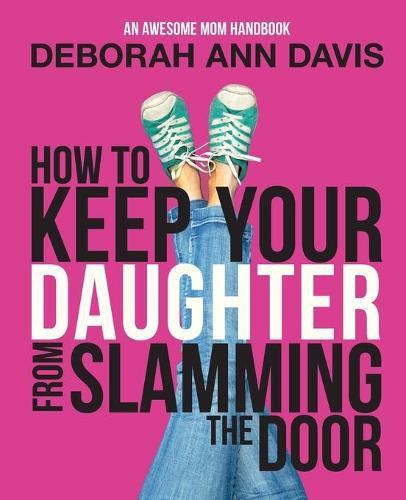 How To Keep Your Daughter From Slamming the Door: An Awesome Mom Handbook