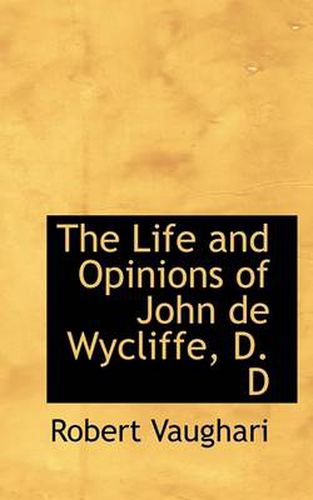 Cover image for The Life and Opinions of John De Wycliffe, D. D