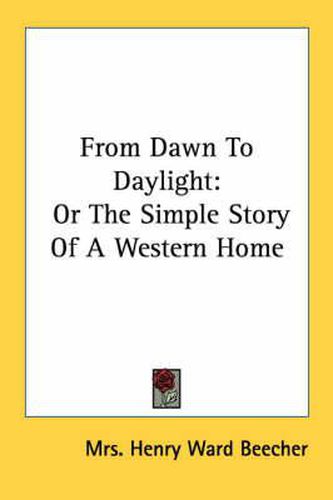 Cover image for From Dawn to Daylight: Or the Simple Story of a Western Home