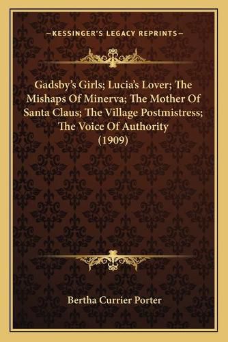 Cover image for Gadsbyacentsa -A Centss Girls; Luciaacentsa -A Centss Lover; The Mishaps of Minerva; The Mother of Santa Claus; The Village Postmistress; The Voice of Authority (1909)