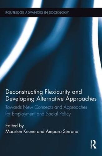 Cover image for Deconstructing Flexicurity and Developing Alternative Approaches: Towards New Concepts and Approaches for Employment and Social Policy