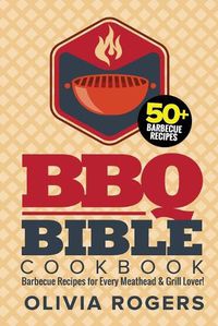 Cover image for BBQ Bible Cookbook (3rd Edition): Over 50 Barbecue Recipes for Every Meathead & Grill Lover! (BBQ Cookbook)