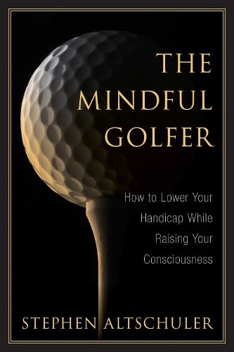 Cover image for The Mindful Golfer: How to Lower Your Handicap While Raising Your Consciousness