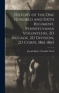 Cover image for History of the One Hundred and Sixth Regiment, Pennsylvania Volunteers, 2D Brigade, 2D Division, 2D Corps, 1861-1865