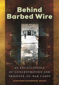 Cover image for Behind Barbed Wire: An Encyclopedia of Concentration and Prisoner-of-War Camps