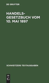 Cover image for Handelsgesetzbuch Vom 10. Mai 1897: Mit Den Abanderungen Der Gesetze Vom 2. Juni 1902, 12. Mai 1904, 30. Mai 1908, 7. Jan. 1913 Und 10. Juni 1914. Textausgabe Mit Ausfuhrlichem Sachregister