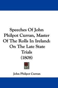 Cover image for Speeches of John Philpot Curran, Master of the Rolls in Ireland: On the Late State Trials (1808)