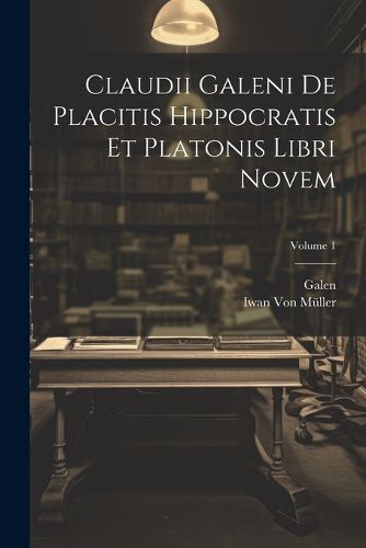 Cover image for Claudii Galeni De Placitis Hippocratis Et Platonis Libri Novem; Volume 1