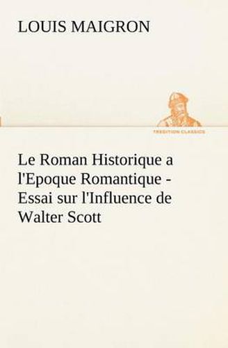 Cover image for Le Roman Historique a l'Epoque Romantique - Essai sur l'Influence de Walter Scott