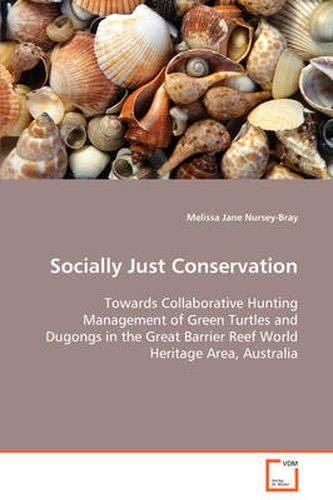 Cover image for Socially Just Conservation Towards Collaborative Hunting Management of Green Turtles and Dugongs in the Great Barrier Reef World Heritage Area, Australia