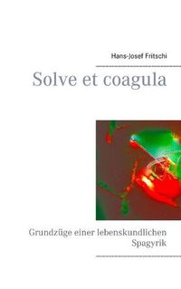 Cover image for Solve et coagula: Grundzuge einer lebenskundlichen Spagyrik