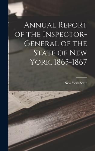 Annual Report of the Inspector-General of the State of New York, 1865-1867