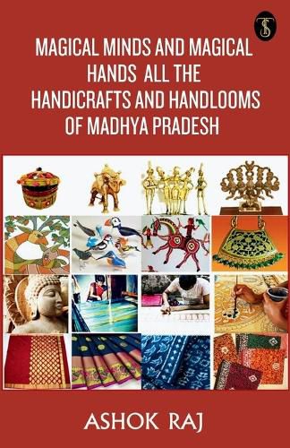 Cover image for Magical Minds And Magical Hands All The Handicrafts And Handlooms Of Madhya Pradesh