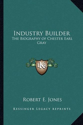 Cover image for Industry Builder: The Biography of Chester Earl Gray