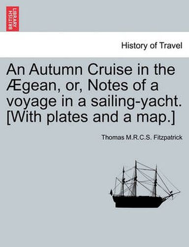 An Autumn Cruise in the  gean, Or, Notes of a Voyage in a Sailing-Yacht. [with Plates and a Map.]