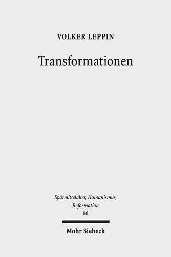 Transformationen: Studien zu den Wandlungsprozessen in Theologie und Froemmigkeit zwischen Spatmittelalter und Reformation