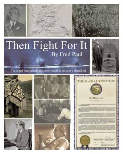 Cover image for Then Fight for It!: The Largest Peaceful Redistribution of Wealth in the History of Mankind and the Creation of the North Slope Borough