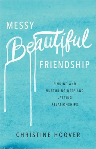 Cover image for Messy Beautiful Friendship - Finding and Nurturing Deep and Lasting Relationships