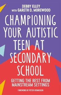 Cover image for Championing Your Autistic Teen at Secondary School: Getting the Best from Mainstream Settings