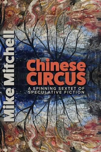 Cover image for Chinese Circus: A Spinning Sextet of Speculative Fiction