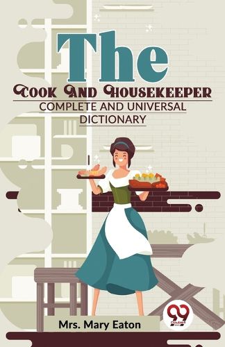 The Cook and Housekeeper Complete and Universal Dictionary