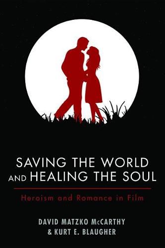 Cover image for Saving the World and Healing the Soul: Heroism and Romance in Film