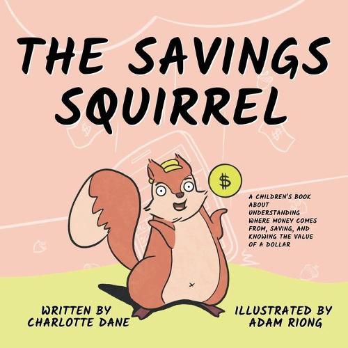 Cover image for The Savings Squirrel: A Children's Book About Understanding Where Money Comes From, Saving, and Knowing the Value of a Dollar